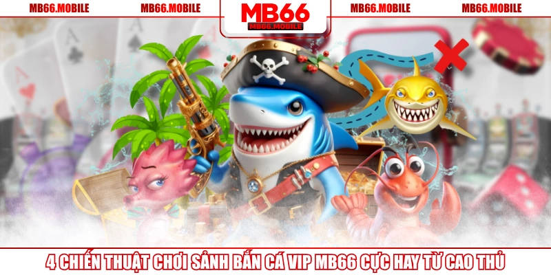 4 Chiến Thuật Chơi Sảnh Bắn Cá VIP MB66 Cực Hay Từ Cao Thủ