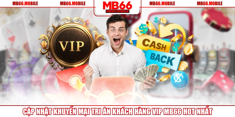 Cập Nhật Khuyến Mại Tri Ân Khách Hàng VIP MB66 HOT Nhất