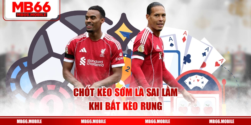 Chốt kèo sớm là sai lầm khi bắt kèo rung