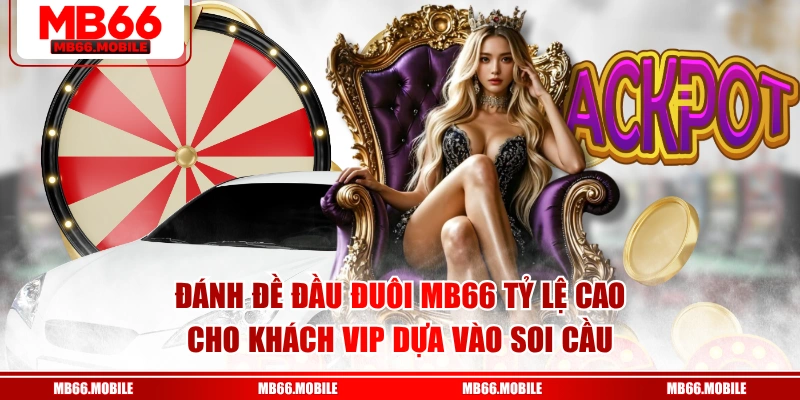 Đánh đề đầu đuôi MB66 tỷ lệ cao cho khách VIP dựa vào soi cầu