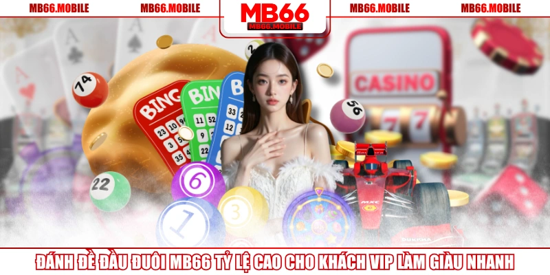 Đánh Đề Đầu Đuôi MB66 Tỷ Lệ Cao Cho Khách VIP Làm Giàu Nhanh