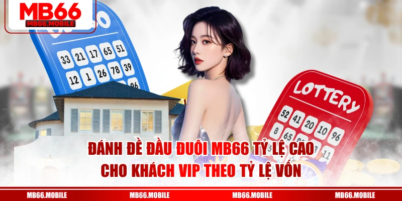 Đánh đề đầu đuôi MB66 tỷ lệ cao cho khách VIP theo tỷ lệ vốn
