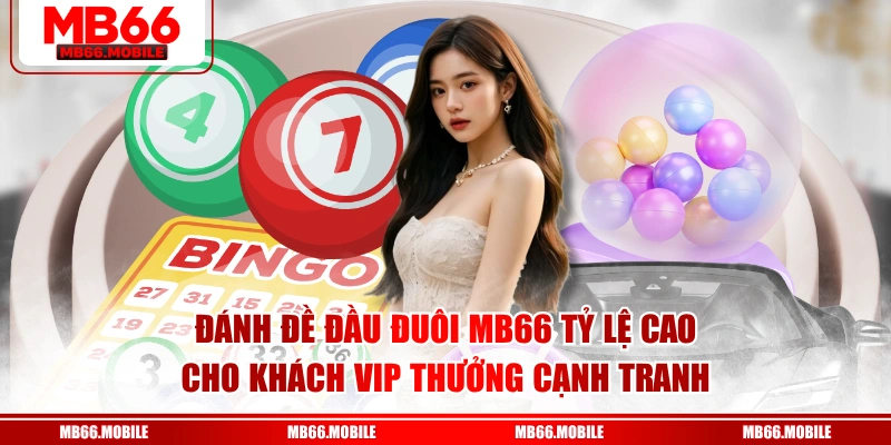 Đánh đề đầu đuôi MB66 tỷ lệ cao cho khách VIP thưởng cạnh tranh