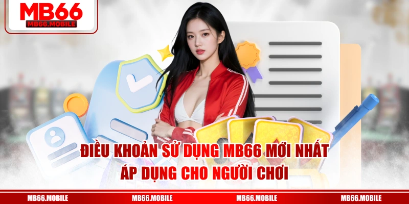 Điều khoản sử dụng MB66 mới nhất áp dụng cho người chơi