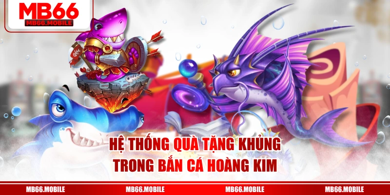 Hệ thống quà tặng khủng trong Bắn Cá Hoàng Kim