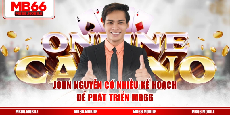 John Nguyễn có nhiều kế hoạch để phát triển MB66 