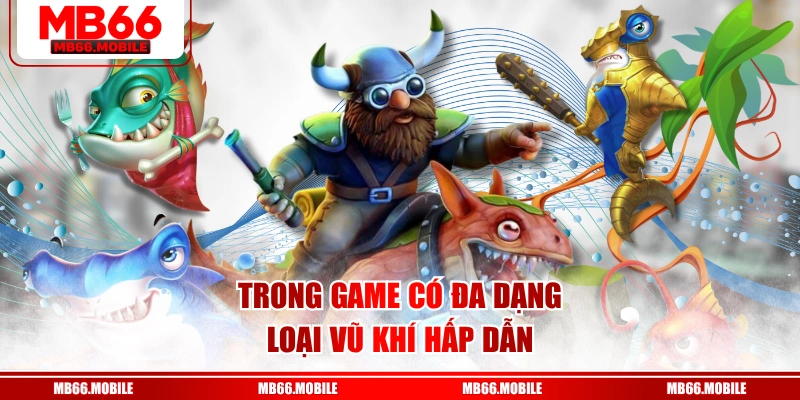 Trong game có đa dạng loại vũ khí hấp dẫn